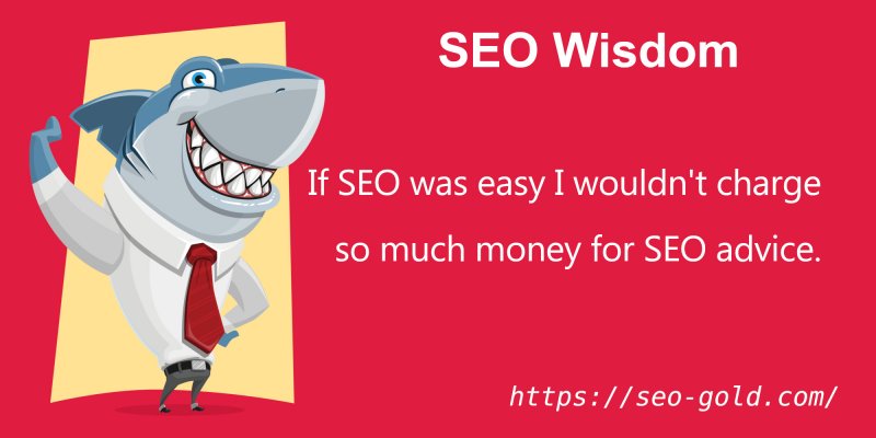 If SEO was Easy I wouldn't Charge so Much Money for SEO Advice